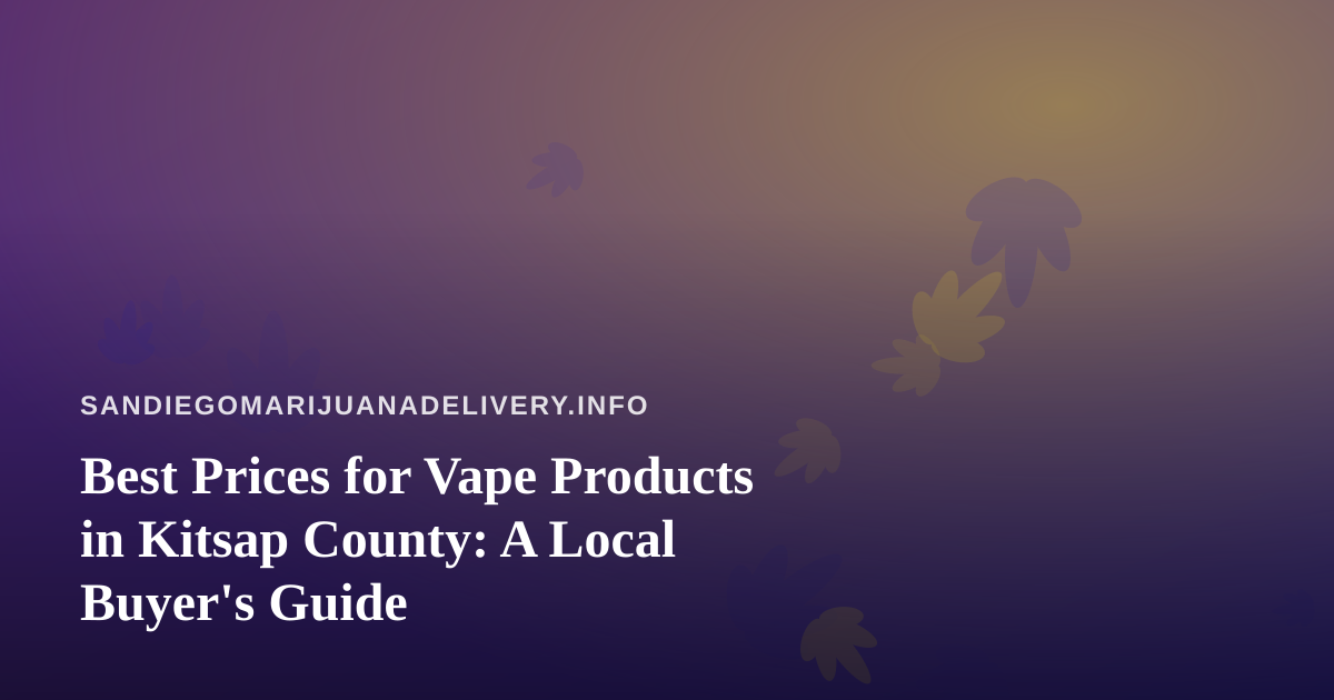 Best Prices for Vape Products in Kitsap County: A Local Buyer’s Guide