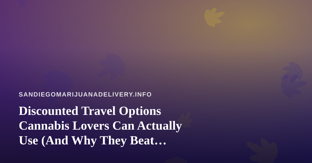 Discounted Travel Options Cannabis Lovers Can Actually Use (And Why They Beat Anything on the Open Market)
