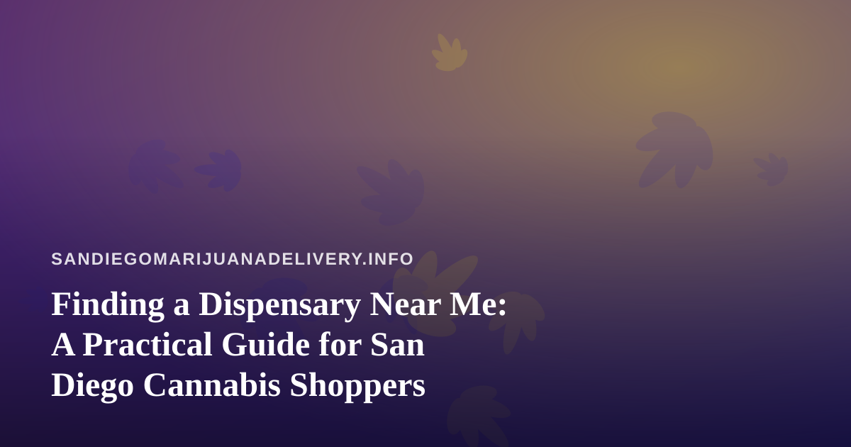 Finding a Dispensary Near Me: A Practical Guide for San Diego Cannabis Shoppers