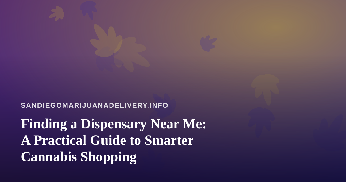 Finding a Dispensary Near Me: A Practical Guide to Smarter Cannabis Shopping