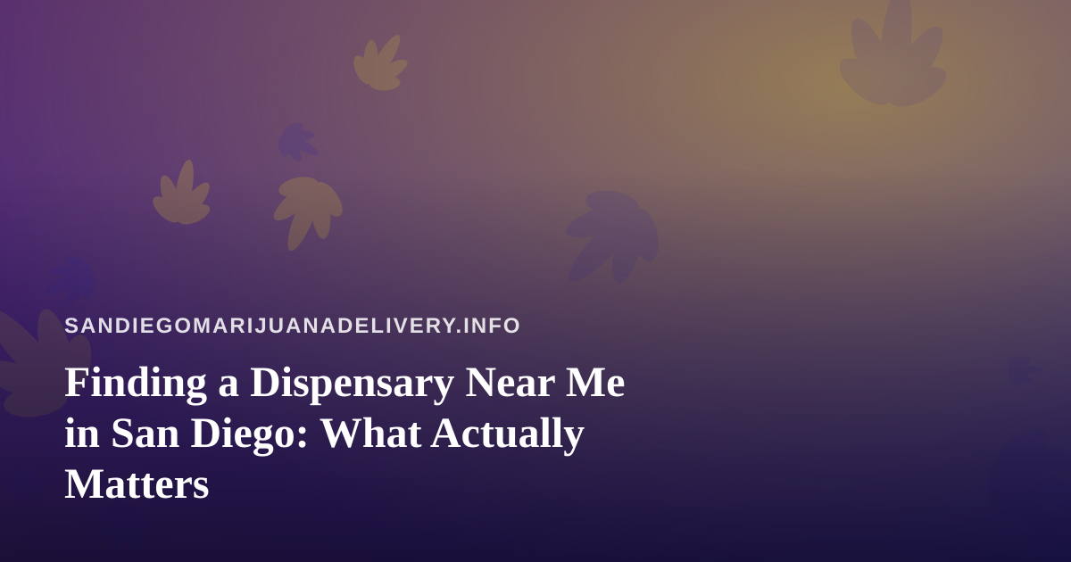 Finding a Dispensary Near Me in San Diego: What Actually Matters