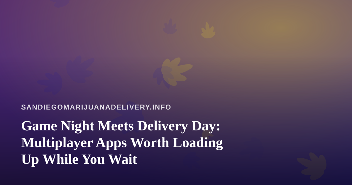 Game Night Meets Delivery Day: Multiplayer Apps Worth Loading Up While You Wait
