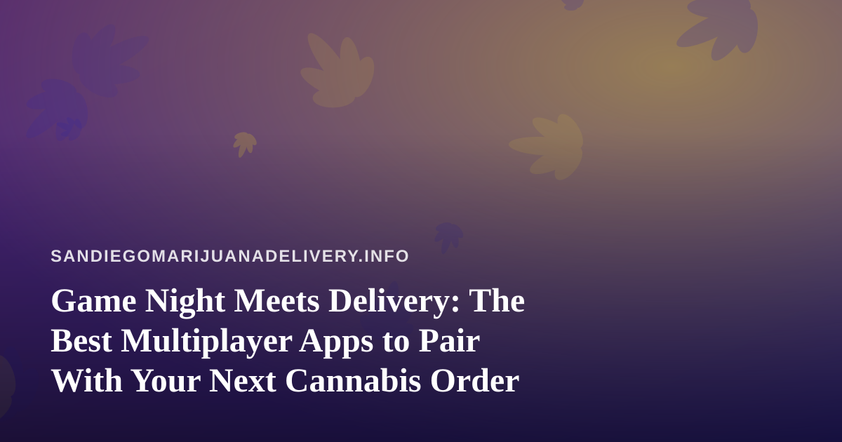 Game Night Meets Delivery: The Best Multiplayer Apps to Pair With Your Next Cannabis Order