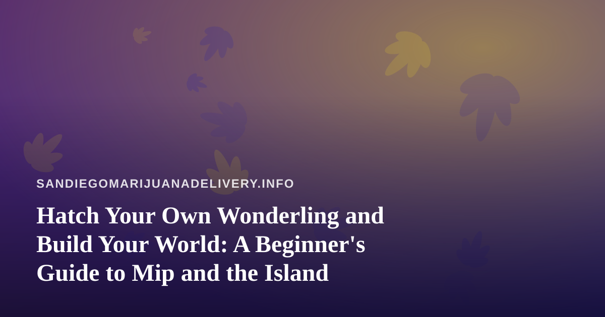 Hatch Your Own Wonderling and Build Your World: A Beginner’s Guide to Mip and the Island
