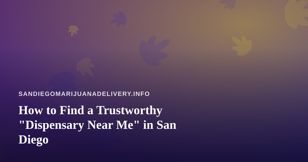 How to Find a Trustworthy “Dispensary Near Me” in San Diego