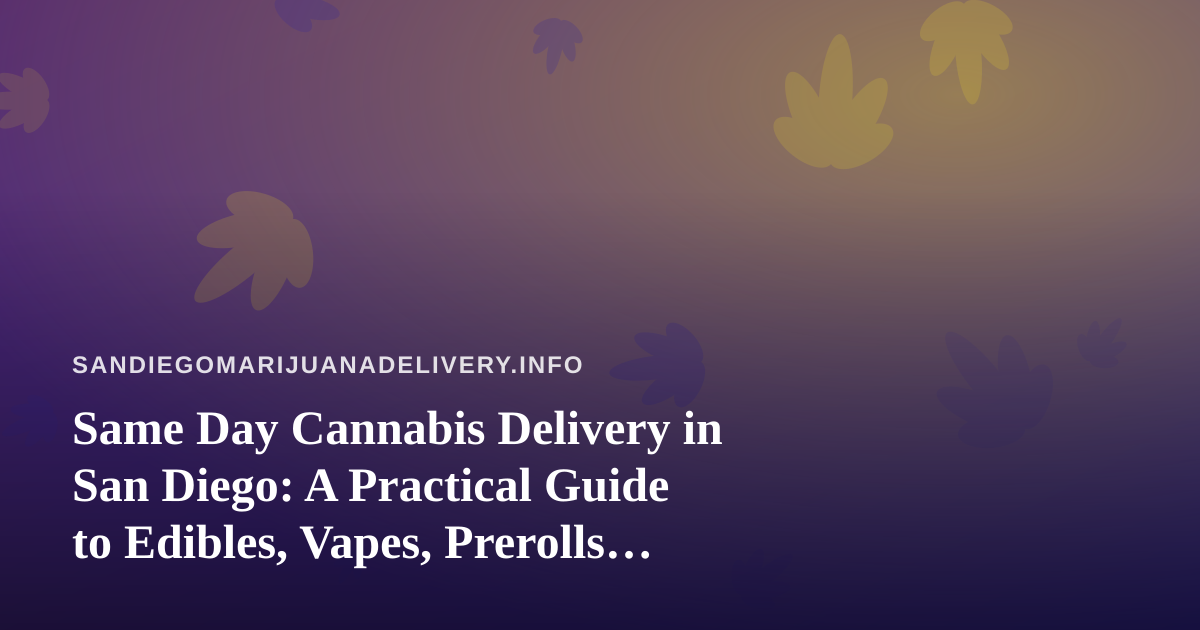 Same Day Cannabis Delivery in San Diego: A Practical Guide to Edibles, Vapes, Prerolls, Flower, and Concentrates
