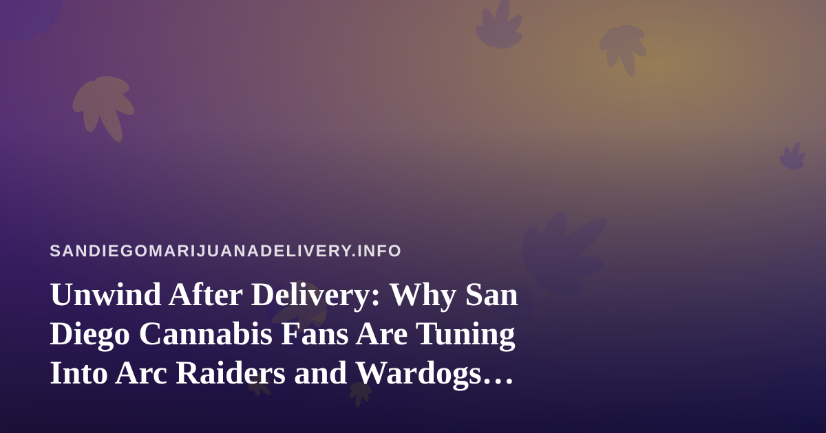 Unwind After Delivery: Why San Diego Cannabis Fans Are Tuning Into Arc Raiders and Wardogs Streams